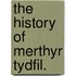 The History of Merthyr Tydfil.