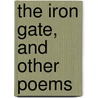 The Iron Gate, and Other Poems by Oliver Oliver Holmes