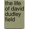The Life Of David Dudley Field door Henry M. Field