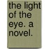 The Light of the Eye. A novel.