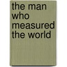 The Man Who Measured the World door Wendy MacDonald