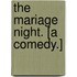 The Mariage Night. [A comedy.]