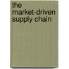 The Market-Driven Supply Chain door Robert P. Burrows Iii