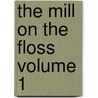 The Mill on the Floss Volume 1 by George Eliott
