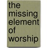 The Missing Element of Worship door Tom Kraeuter