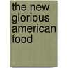 The New Glorious American Food door Christopher Idone