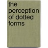 The Perception Of Dotted Forms door William R. Uttal