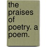 The Praises of Poetry. A poem. door Capel Lofft