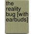 The Reality Bug [With Earbuds]