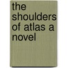 The Shoulders of Atlas A Novel door Mary Eleanor Wilkins Freeman