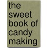 The Sweet Book of Candy Making by Elizabeth Labau