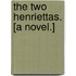 The Two Henriettas. [A novel.]