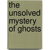 The Unsolved Mystery of Ghosts by Rt Michael Martin