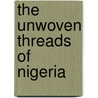 The Unwoven Threads Of Nigeria by Banke Kuku