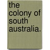 The colony of South Australia. by Handasyde Duncan