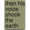 Then His Voice Shook the Earth by David W. Lowe
