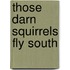 Those Darn Squirrels Fly South