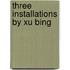 Three Installations By Xu Bing