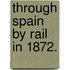 Through Spain by Rail in 1872.