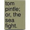 Tom Pintle; or, the Sea Fight. door Tom Pintle