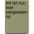 Tot ist nur, wer vergessen ist