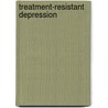 Treatment-Resistant Depression by Stuart A. Montgomery