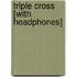 Triple Cross [With Headphones]