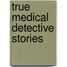 True Medical Detective Stories door M.D. Clifton