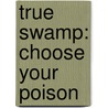 True Swamp: Choose Your Poison door Joe Lewis