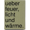 Ueber Feuer, Licht und Wärme. by Johann B. Marne