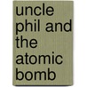 Uncle Phil and the Atomic Bomb door Philip H. Abelson