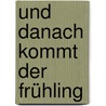 Und danach kommt der Frühling door Babette Bach