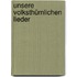 Unsere volksthümlichen Lieder
