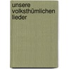 Unsere volksthümlichen Lieder by Von Fallersleben Hoffmann