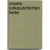 Unsere volkstušmlichen Lieder by Heinrich Hoffmann Von Fallersleben August