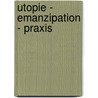 Utopie - Emanzipation - Praxis door Arno Münster