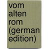 Vom Alten Rom (German Edition) by Adolf Hermann Petersen Eugen