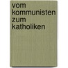 Vom Kommunisten zum Katholiken door Johanna Von Rädisch