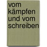 Vom Kämpfen und vom Schreiben by Carla Berling