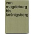Von Magdeburg bis Košnigsberg