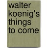 Walter Koenig's Things to Come door Walter Koenig