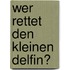 Wer rettet den kleinen Delfin?