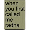 When You First Called Me Radha by Swami Sivananda Radha