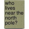 Who Lives Near the North Pole? door Rose Goldsmith