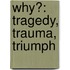 Why?: Tragedy, Trauma, Triumph