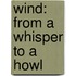 Wind: From a Whisper to a Howl