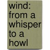 Wind: From a Whisper to a Howl door Chana Stiefel