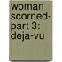 Woman Scorned- Part 3: Deja-Vu