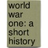 World War One: A Short History