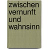Zwischen Vernunft und Wahnsinn by Stefanie Klein